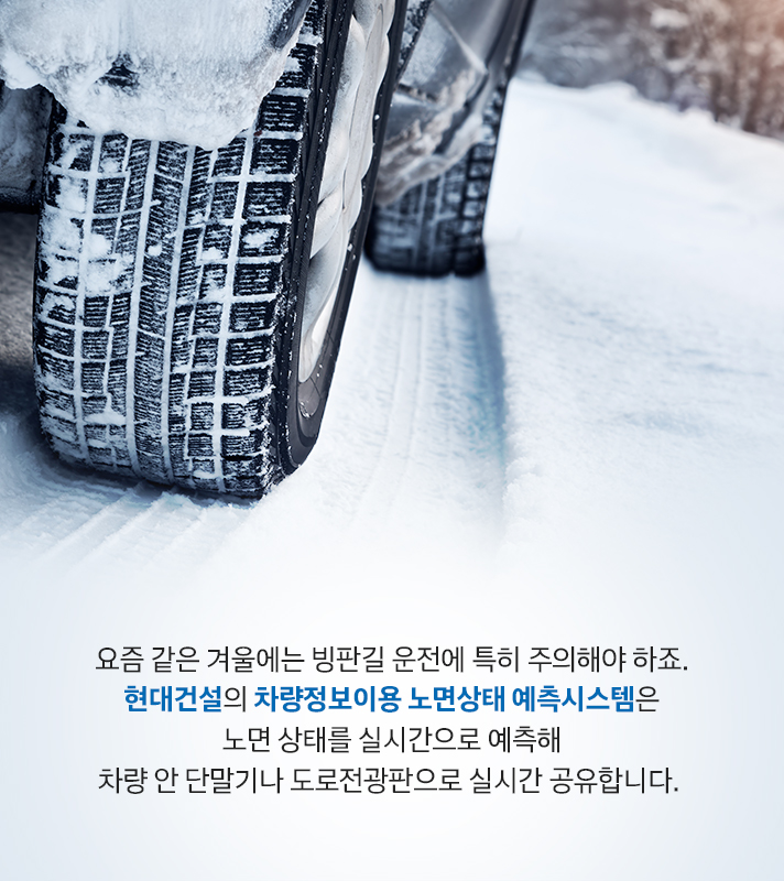 요즘 같은 겨울에는 빙판길 운전에 특히 주의해야 하죠. 현대건설의 차량정보이용 노면상태 예측시스템은 노면 상태를 실시간으로 예측해 차량 안 단말기나 도로전광판으로 실시간 공유합니다.