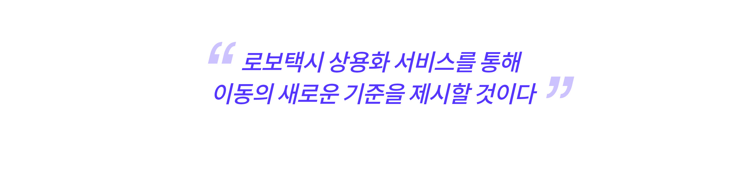 로보택시 상용화 서비스를 통해 이동의 새로운 기준을 제시할 것이다